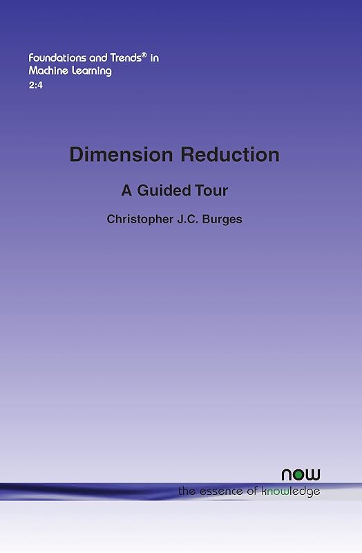 Dimension Reduction: A Guided Tour (Foundations and Trends(r) in Machine Learning) by Christopher J C Burges