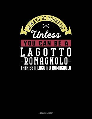 Always Be Yourself Unless You Can Be A Lagotto Romagnolo Then Be A Lagotto Romagnolo: 4 Column Ledger