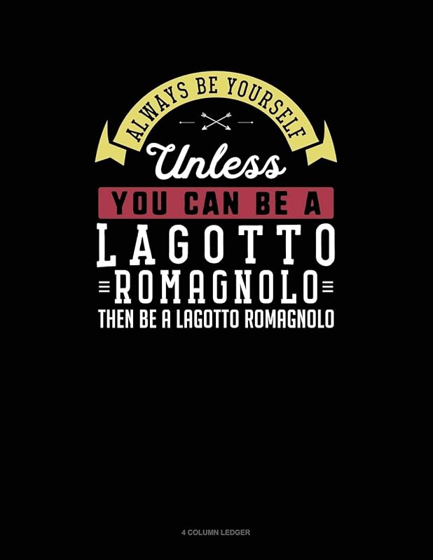 Always Be Yourself Unless You Can Be A Lagotto Romagnolo Then Be A Lagotto Romagnolo: 4 Column Ledger by Blue Cloud Novelty