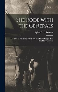 She Rode With the Generals: the True and Incredible Story of Sarah Emma Seelye, Alias Franklin Thompson by Sylvia G L 1909- Dannett