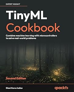 TinyML Cookbook: Combine machine learning with microcontrollers to solve real-world problems by Gian Marco Iodice