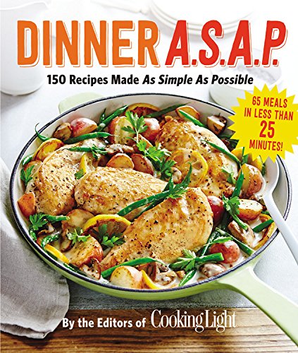 Dinner A.S.A.P.: 150 Meals Made As Simple As Possible by The Editors of Cooking Light Magazine