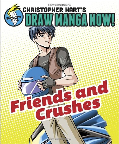 Friends and Crushes: Christopher Hart's Draw Manga Now! by Christopher Hart
