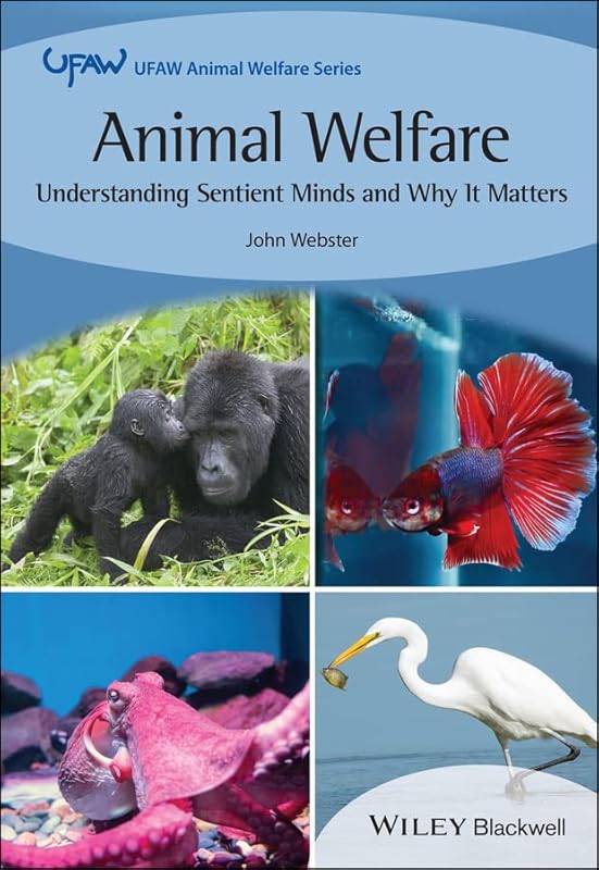 Animal Welfare: Understanding Sentient Minds and Why It Matters (UFAW Animal Welfare) by John Webster