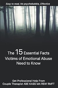 The 15 Essential Facts Victims of Emotional Abuse Need to Know: Quick Wisdom - professional guidance by family therapist Abe Kass by Abe Kass