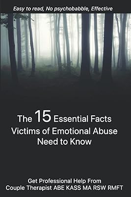 The 15 Essential Facts Victims of Emotional Abuse Need to Know: Quick Wisdom - professional guidance by family therapist Abe Kass