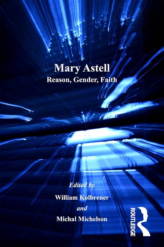 Mary Astell: Reason, Gender, Faith by William Kolbrener