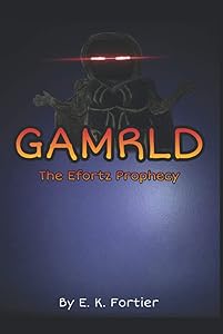 GAMRLD: The Efortz Prophecy (GAMRLD Series) by E. K. Fortier