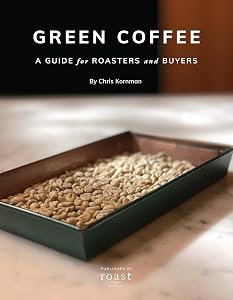 Green Coffee: A Guide for Roasters and Buyers by Chris Kornman
