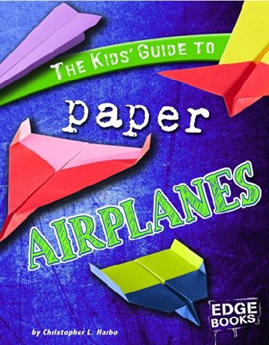 The Kids' Guide to Paper Airplanes by Christopher L. Harbo