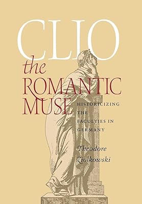 Clio the Romantic Muse: Historicizing the Faculties in Germany