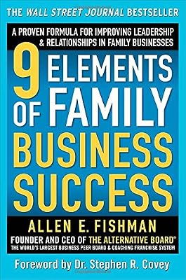 9 Elements of Family Business Success: A Proven Formula for Improving Leadership &amp; Realtionships in Family Businesses