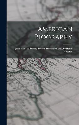 American Biography: John Stark, by Edward Everett. William Pinkney, by Henry Wheaton