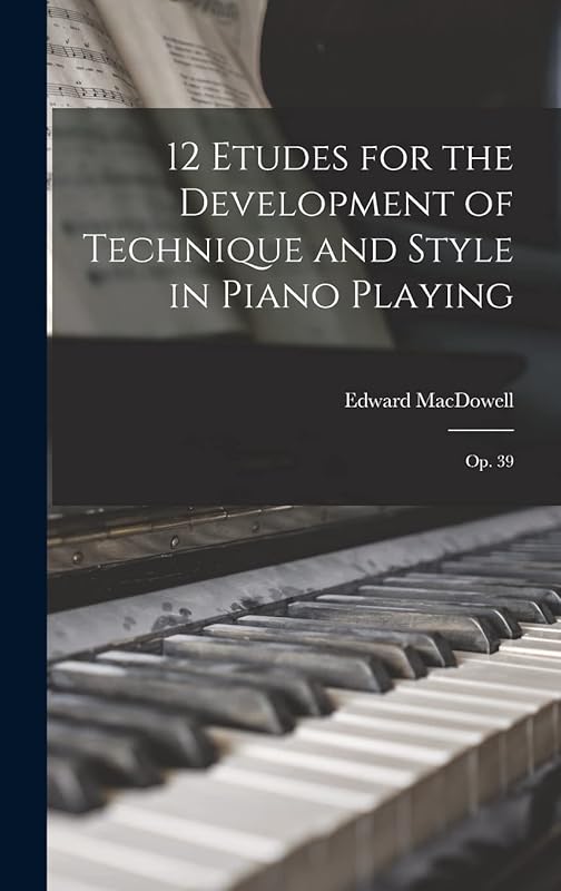 12 Etudes for the Development of Technique and Style in Piano Playing: Op. 39 by Edward MacDowell