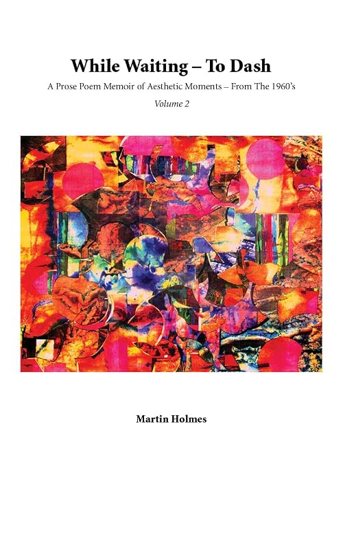 While Waiting — To Dash, Volume 2: A Prose Poem Memoir of Aesthetic Moments — From The 1960’s by Martin Holmes