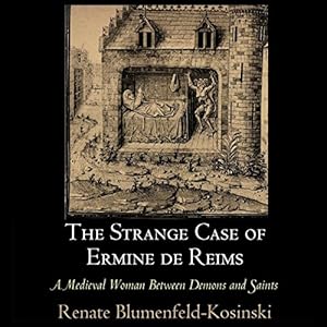 The Strange Case of Ermine de Reims: A Medieval Woman Between Demons and Saints by Renate Blumenfeld-Kosinski
