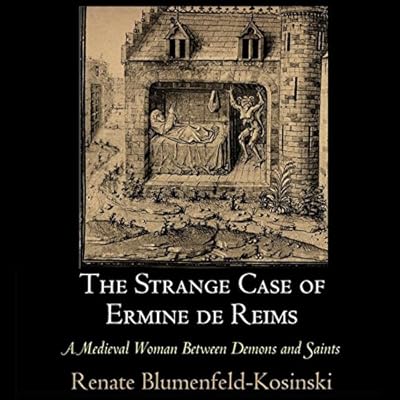 The Strange Case of Ermine de Reims: A Medieval Woman Between Demons and Saints