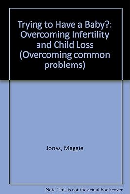 Trying to Have a Baby?: Overcoming Infertility and Child Loss (Overcoming Common Problems)