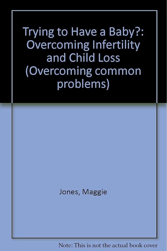 Trying to Have a Baby?: Overcoming Infertility and Child Loss (Overcoming Common Problems) by Maggie Jones