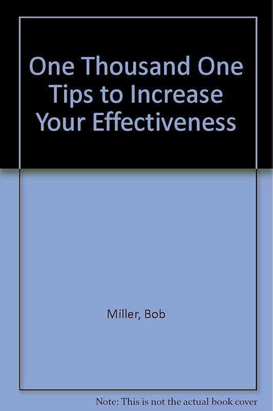 One Thousand One Tips to Increase Your Effectiveness by Bob Miller