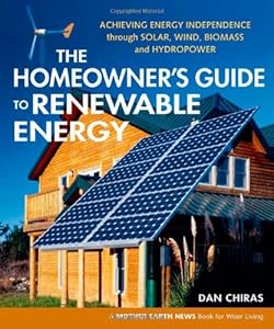 The Homeowner's Guide to Renewable Energy: Achieving Energy Independence through Solar, Wind, Biomass and Hydropower (Mother Earth News Wiser Living)