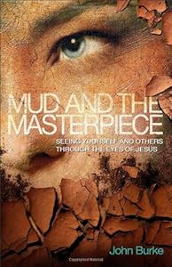 Mud and the Masterpiece: Seeing Yourself and Others through the Eyes of Jesus
