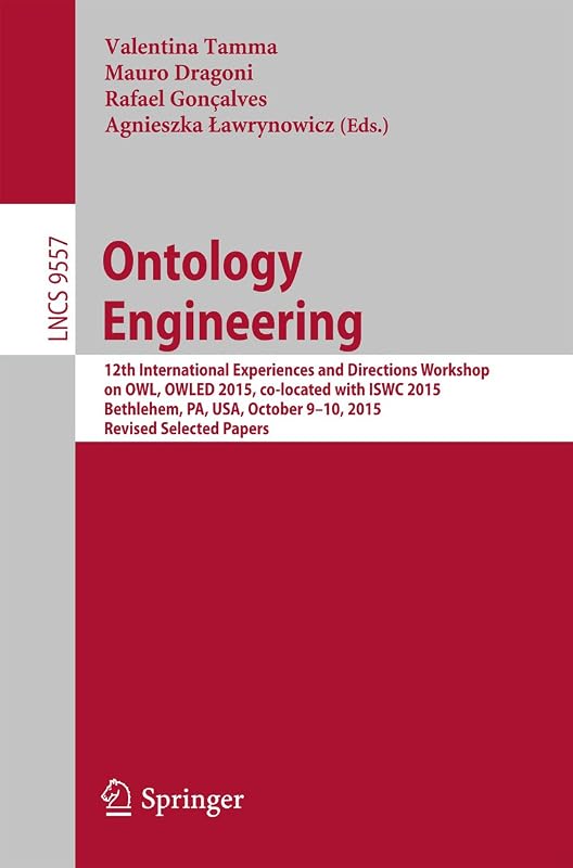 Ontology Engineering: 12th International Experiences and Directions Workshop on OWL, OWLED 2015, co-located with ISWC 2015, Bethlehem, PA, USA, October ... Notes in Computer Science Book 9557) by Valentina Tamma
