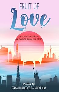 Fruit of Love: The fulfillment of loving God and loving your neighbor along the way by Craig Allen Lieckfelt
