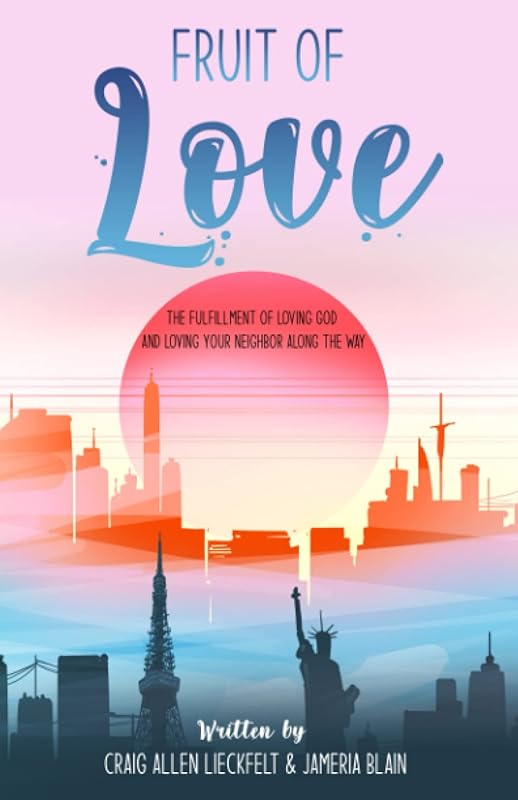 Fruit of Love: The fulfillment of loving God and loving your neighbor along the way by Craig Allen Lieckfelt