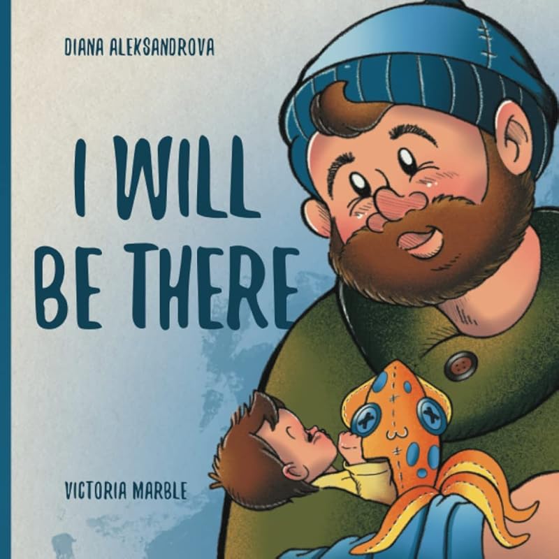 I Will Be There: The Journey of Fatherhood by Diana Aleksandrova