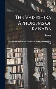 The Vaiseshika Aphorisms of Kanâda: With Comments From the Upaskâra of Sankara-Misra and the Vivrit by Kanada