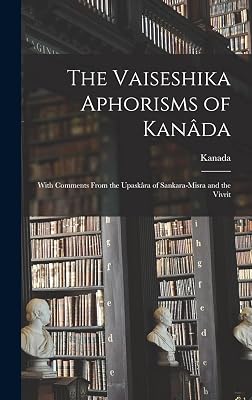The Vaiseshika Aphorisms of Kanâda: With Comments From the Upaskâra of Sankara-Misra and the Vivrit