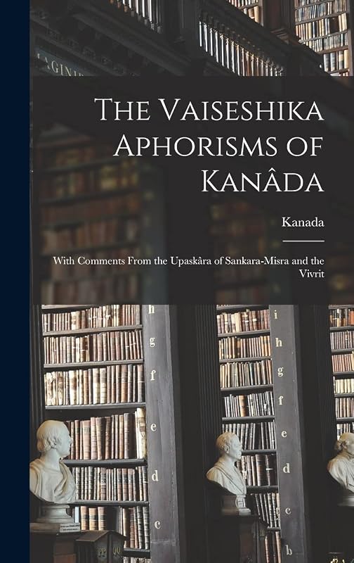 The Vaiseshika Aphorisms of Kanâda: With Comments From the Upaskâra of Sankara-Misra and the Vivrit by Kanada