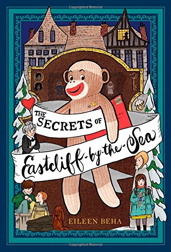 The Secrets of Eastcliff-by-the-Sea: The Story of Annaliese Easterling &amp; Throckmorton, Her Simply Remarkable Sock Monkey by Eileen Beha