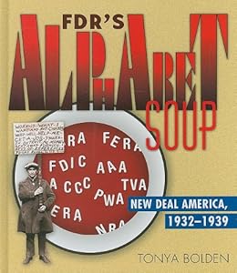 FDR's Alphabet Soup: New Deal America 1932-1939 by Tonya Bolden