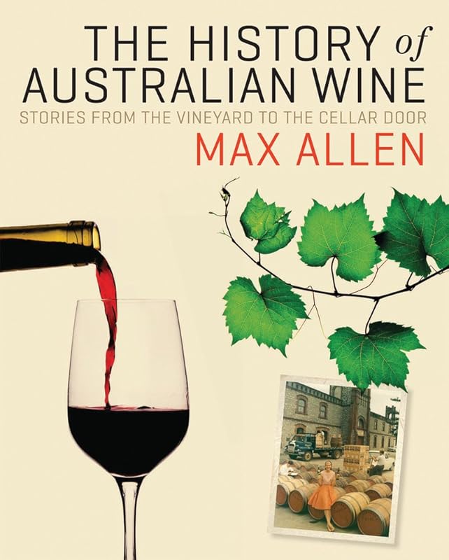 The History of Australian Wine: Stories from the Vineyard to the Cellar Door by Max Allen