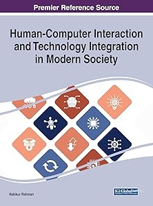 Human-computer Interaction and Technology Integration in Modern Society (Advances in Human and Social Aspects of Technology) by Hakikur Rahman