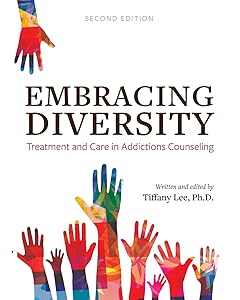 Embracing Diversity: Treatment and Care in Addictions Counseling by Tiffany Lee