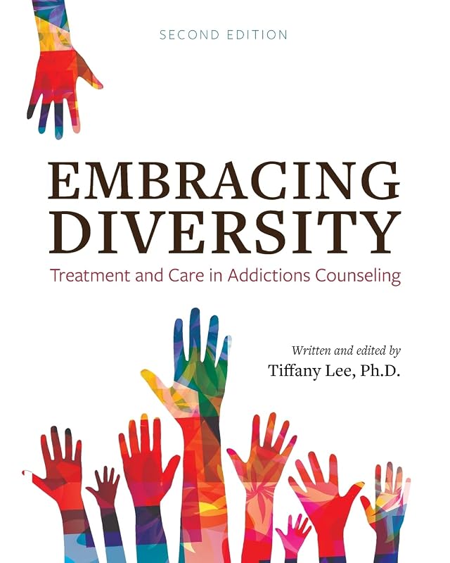 Embracing Diversity: Treatment and Care in Addictions Counseling by Tiffany Lee