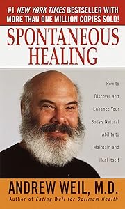 Spontaneous Healing : How to Discover and Embrace Your Body's Natural Ability to Maintain and Heal Itself by Andrew Weil M.D.