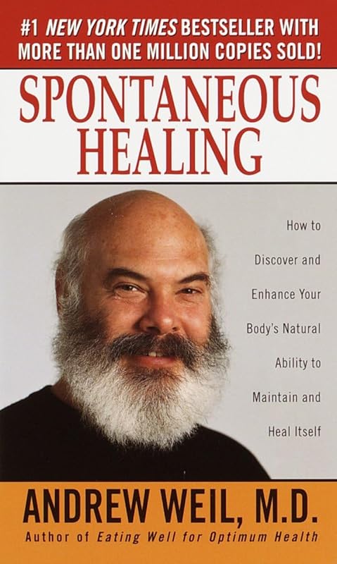 Spontaneous Healing : How to Discover and Embrace Your Body's Natural Ability to Maintain and Heal Itself by Andrew Weil M.D.
