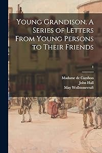 Young Grandison. A Series of Letters From Young Persons to Their Friends; 1