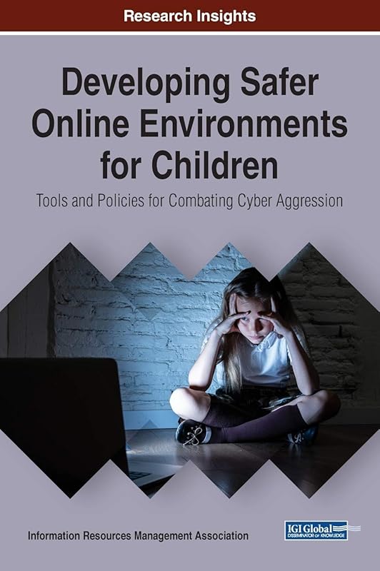 Developing Safer Online Environments for Children: Tools and Policies for Combatting Cyber Aggression (Trending Topics Book) by Information Resources Management Association
