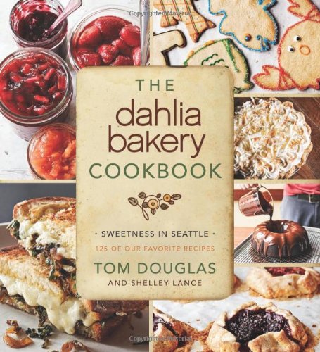 The Dahlia Bakery Cookbook: Sweetness in Seattle by Tom Douglas