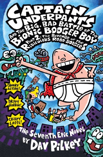 Captain Underpants and the Big, Bad Battle of the Bionic Booger Boy Part 2: The Revenge of the Ridiculous Robo-Boogers by Dav Pilkey
