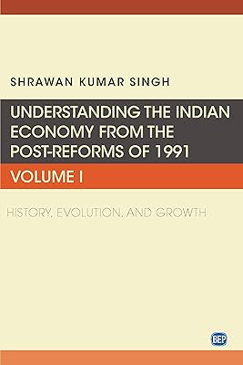 Understanding the Indian Economy from the Post-reforms of 1991: History, Evolution, and Growth (Issn, 1)
