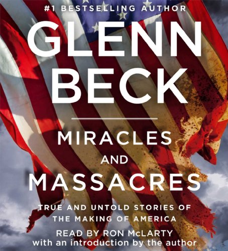 Miracles and Massacres: True and Untold Stories of the Making of America by Glenn Beck