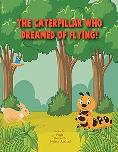 The Caterpillar who dreamed of flying! by Posh Danyal