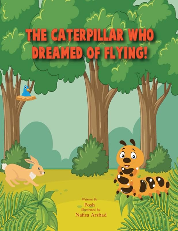 The Caterpillar who dreamed of flying! by Posh Danyal