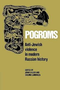 Pogroms: Anti-Jewish Violence in Modern Russian History by John Doyle Klier